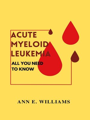 cover image of ALL YOU NEED TO KNOW ABOUT ACUTE MYELOID LEUKEMIA